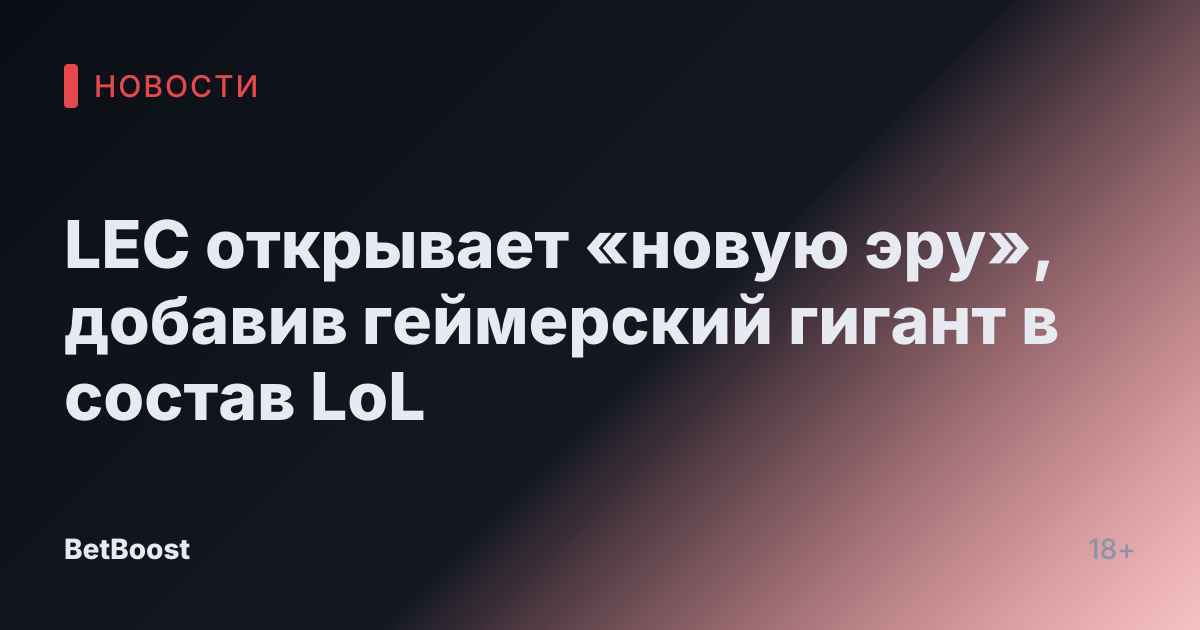 LEC открывает «новую эру», добавив геймерский гигант в состав LoL
