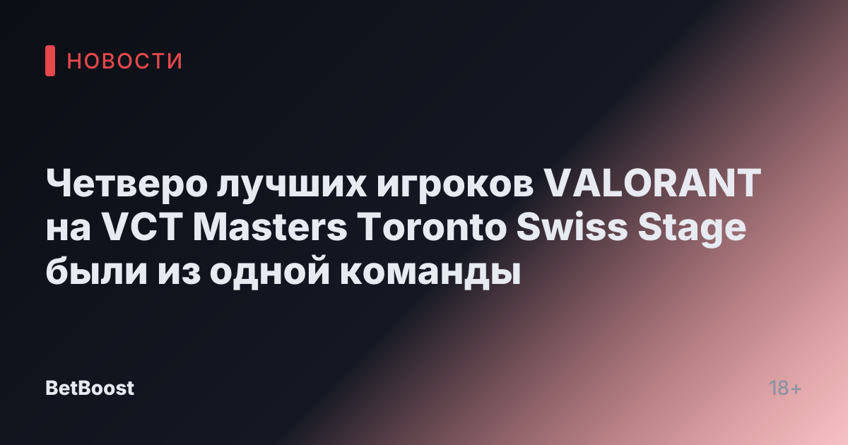 Четверо лучших игроков VALORANT на VCT Masters Toronto Swiss Stage были из одной команды