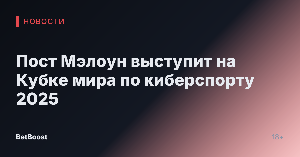 Пост Мэлоун выступит на Кубке мира по киберспорту 2025