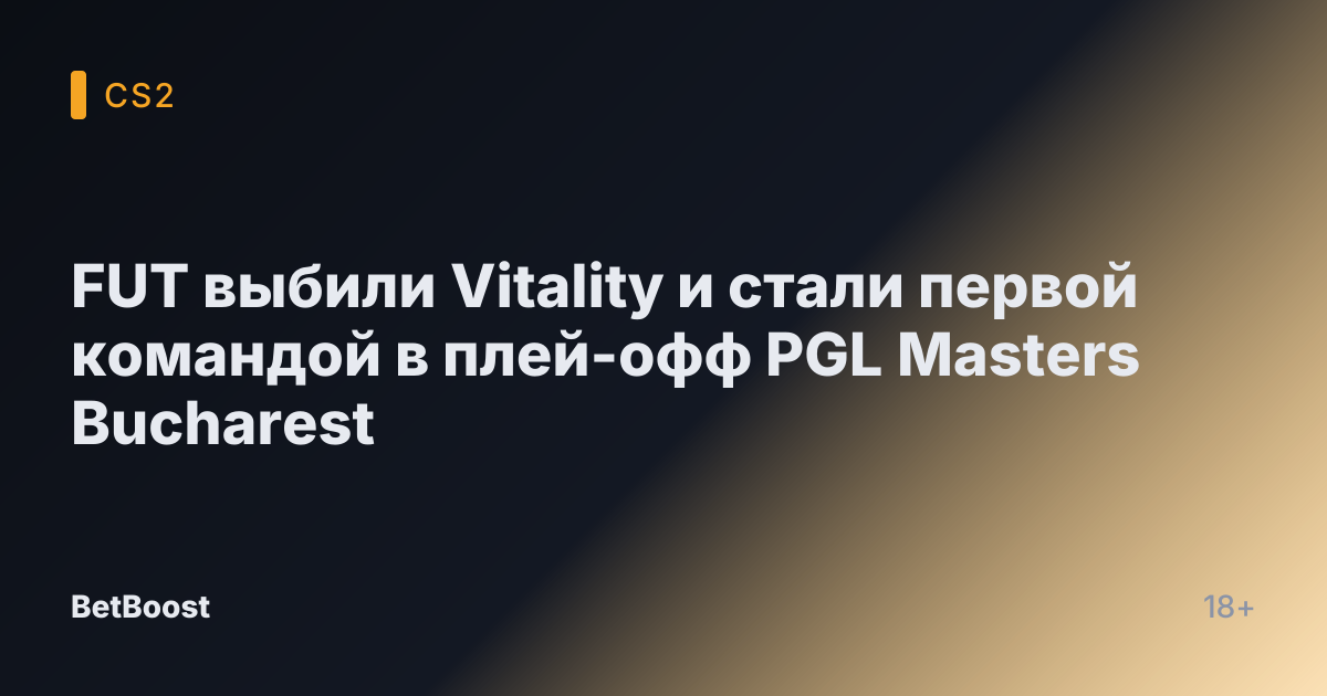 FUT выбили Vitality и стали первой командой в плей-офф PGL Masters Bucharest