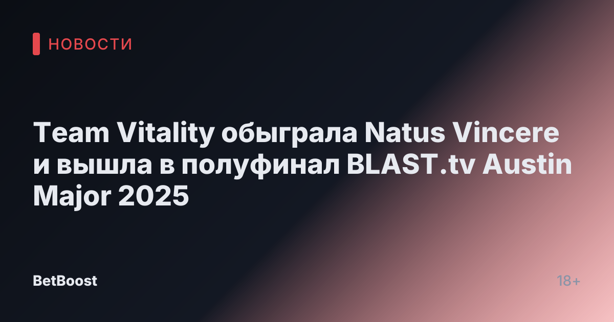 Team Vitality обыграла Natus Vincere и вышла в полуфинал BLAST.tv Austin Major 2025