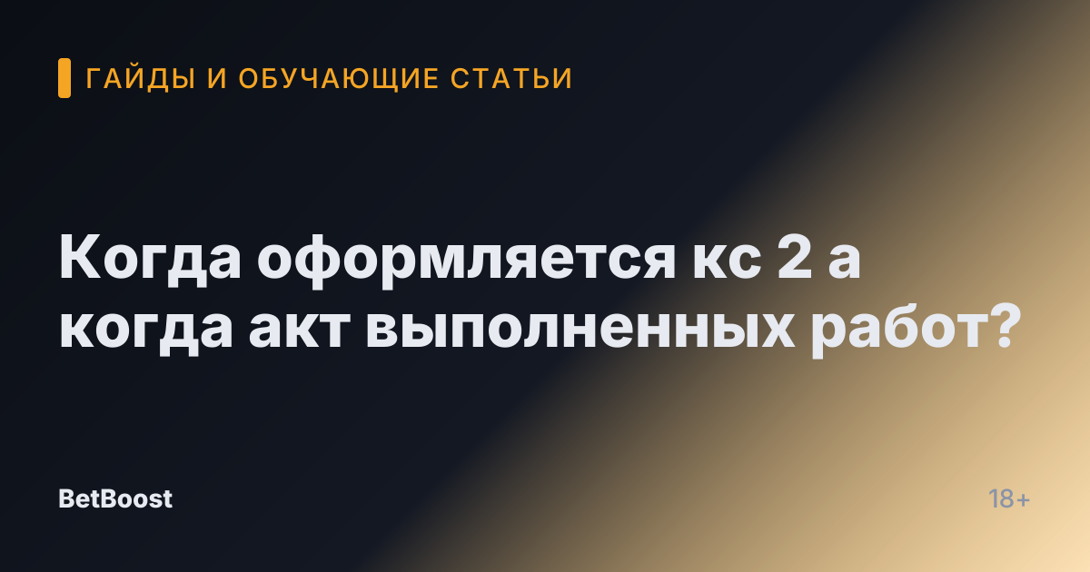 Когда оформляется кс 2 а когда акт выполненных работ?