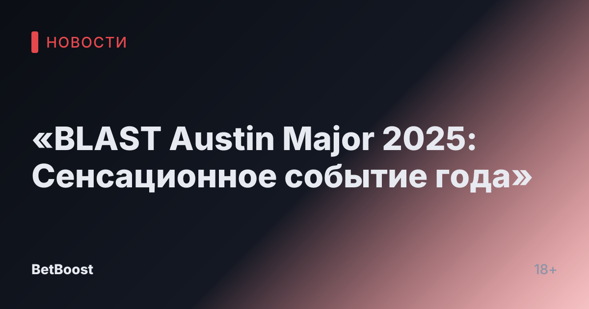 «BLAST Austin Major 2025: Сенсационное событие года»