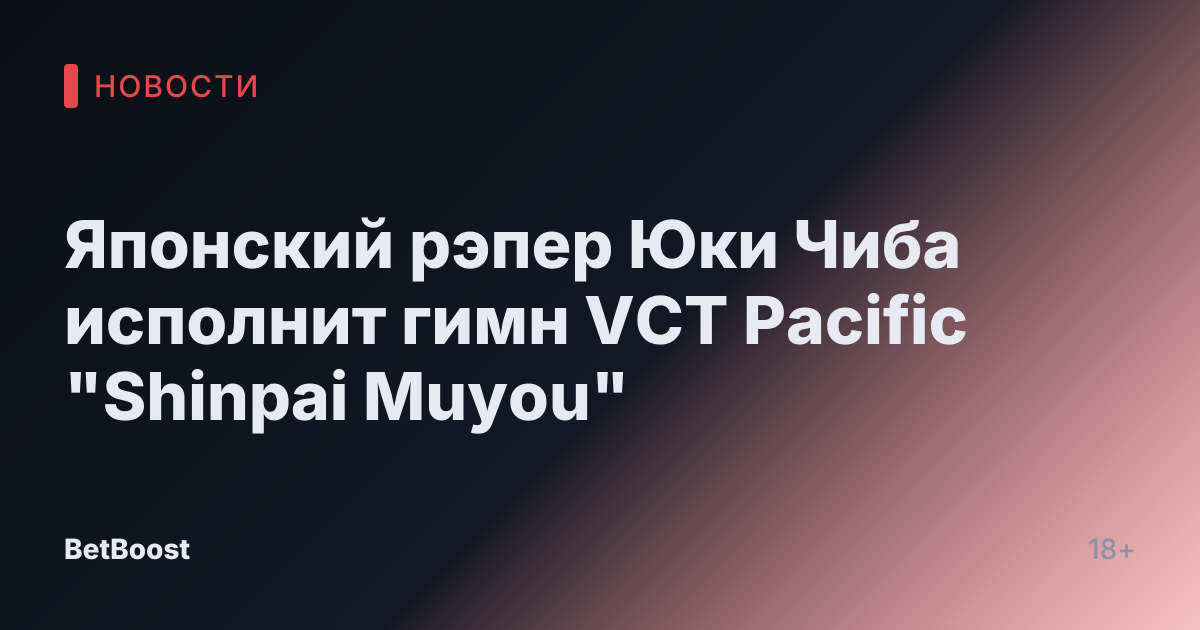 Японский рэпер Юки Чиба исполнит гимн VCT Pacific "Shinpai Muyou"