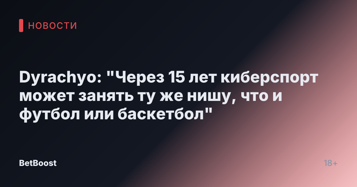 Dyrachyo: "Через 15 лет киберспорт может занять ту же нишу, что и футбол или баскетбол"