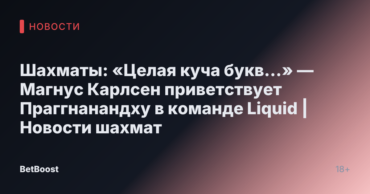 Шахматы: «Целая куча букв...» — Магнус Карлсен приветствует Праггнанандху в команде Liquid | Новости шахмат