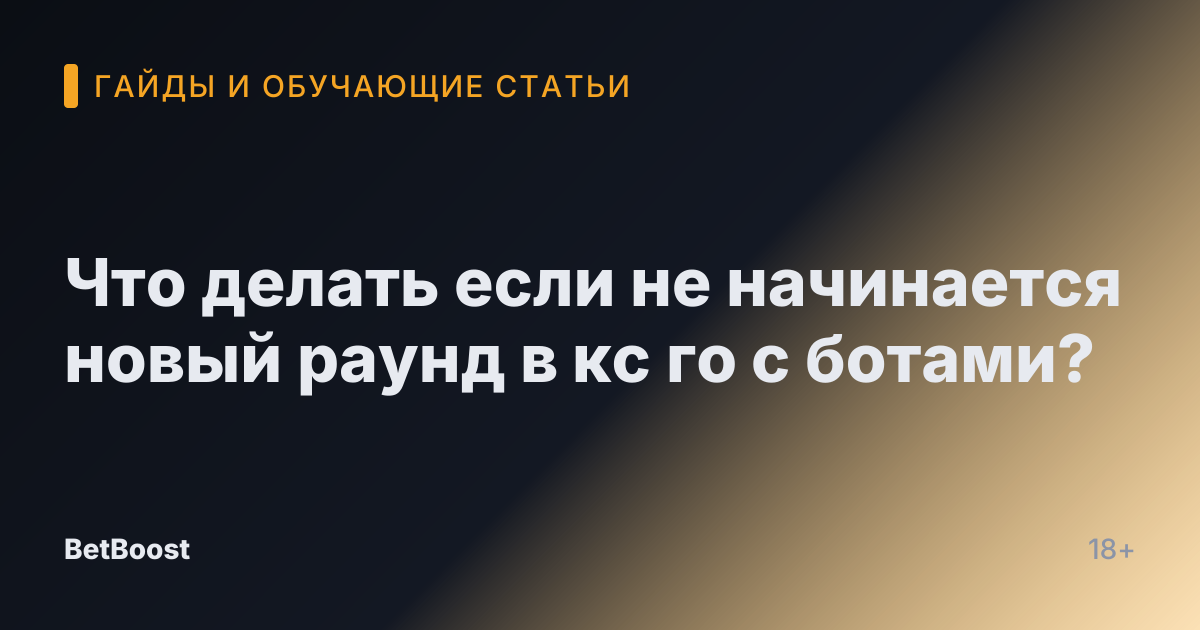 Что делать если не начинается новый раунд в кс го с ботами?