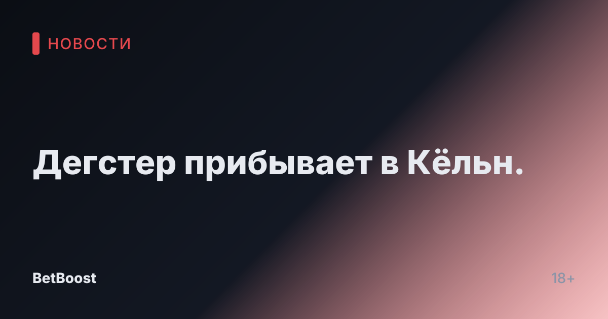 Дегстер прибывает в Кёльн.