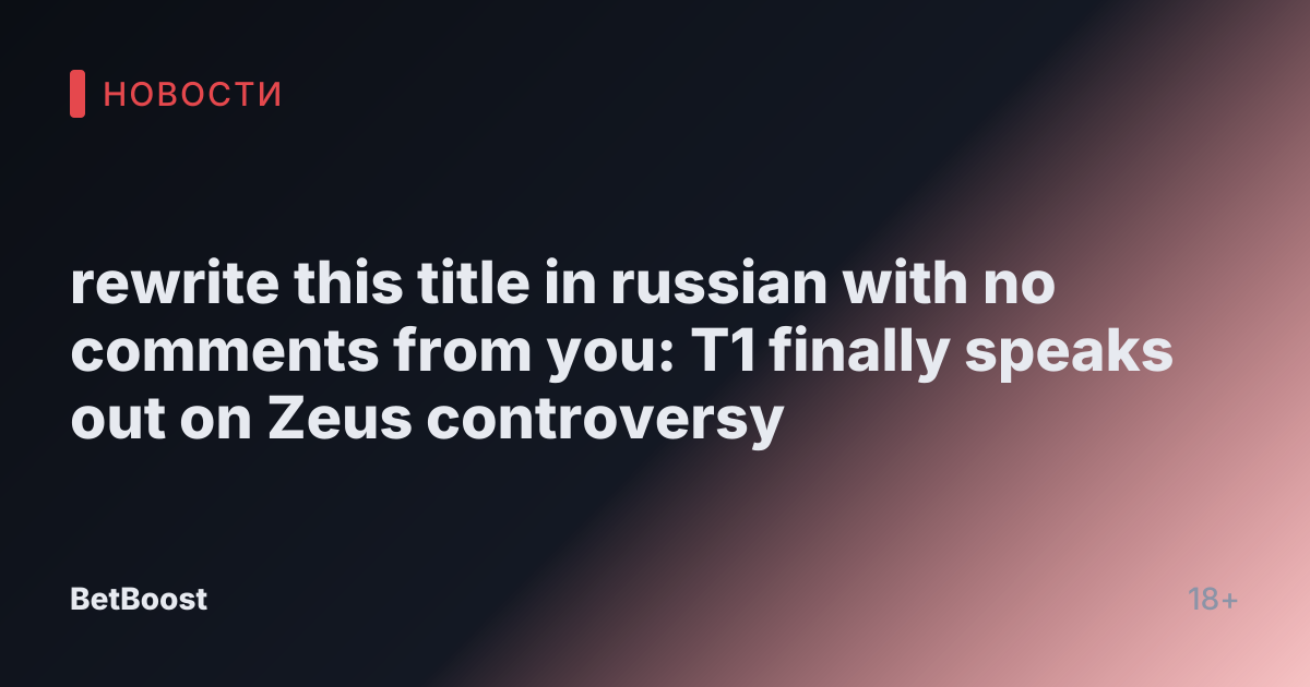 rewrite this title in russian with no comments from you: T1 finally speaks out on Zeus controversy