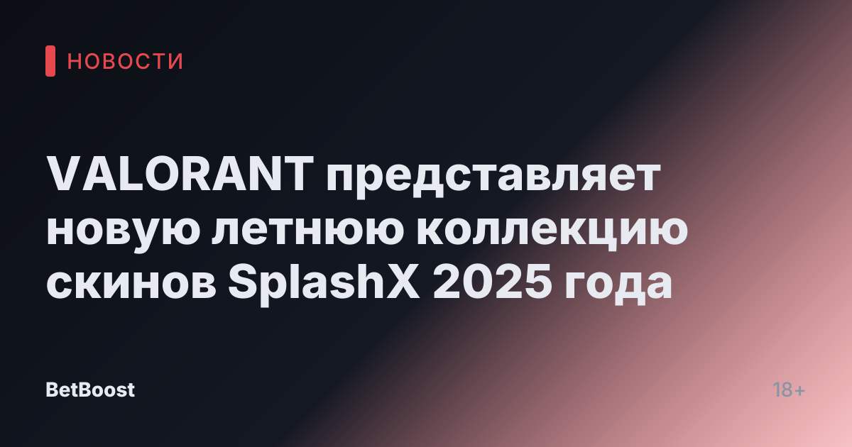 VALORANT представляет новую летнюю коллекцию скинов SplashX 2025 года