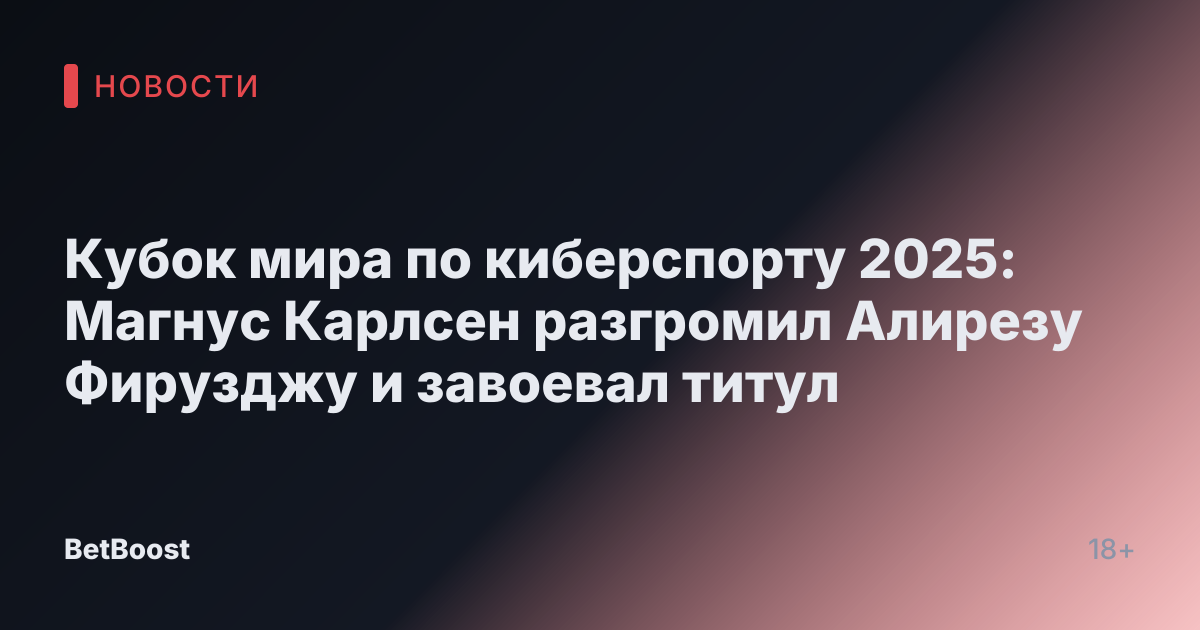 Кубок мира по киберспорту 2025: Магнус Карлсен разгромил Алирезу Фирузджу и завоевал титул