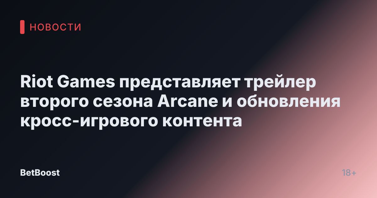 Riot Games представляет трейлер второго сезона Arcane и обновления кросс-игрового контента