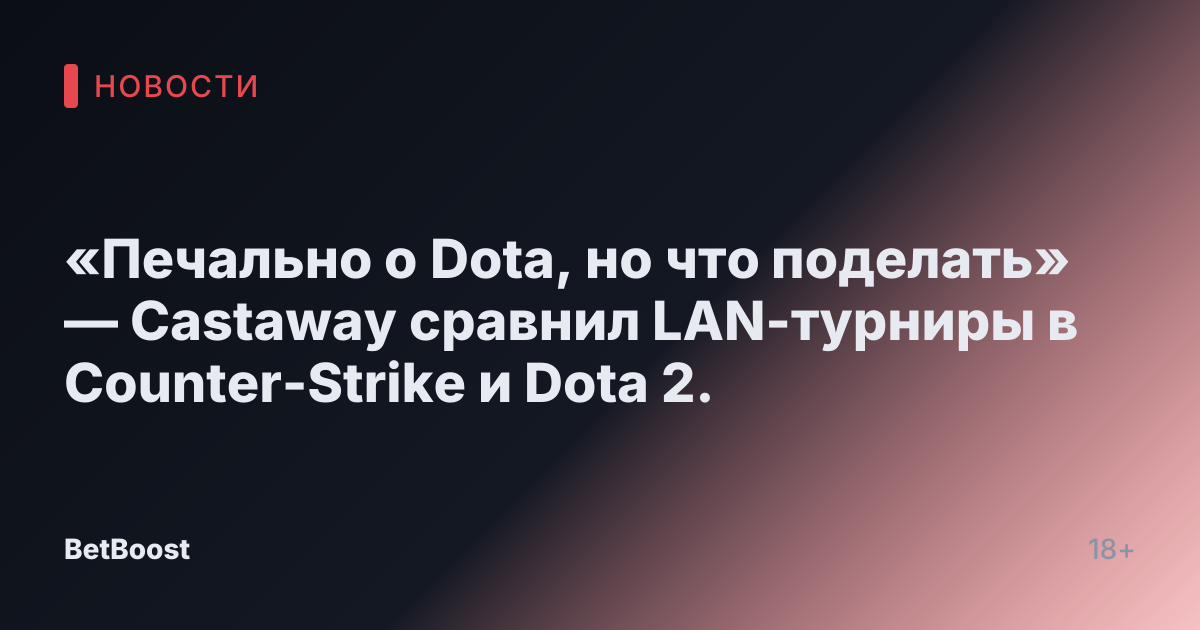 «Печально о Dota, но что поделать» — Castaway сравнил LAN-турниры в Counter-Strike и Dota 2.