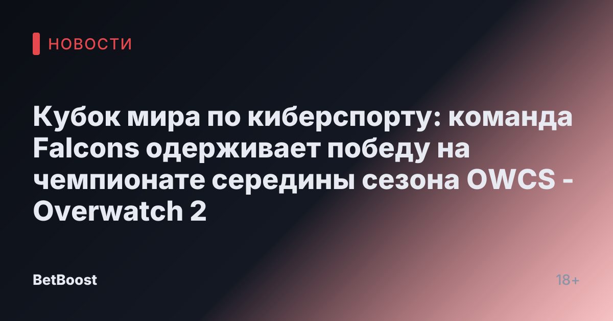 Кубок мира по киберспорту: команда Falcons одерживает победу на чемпионате середины сезона OWCS - Overwatch 2
