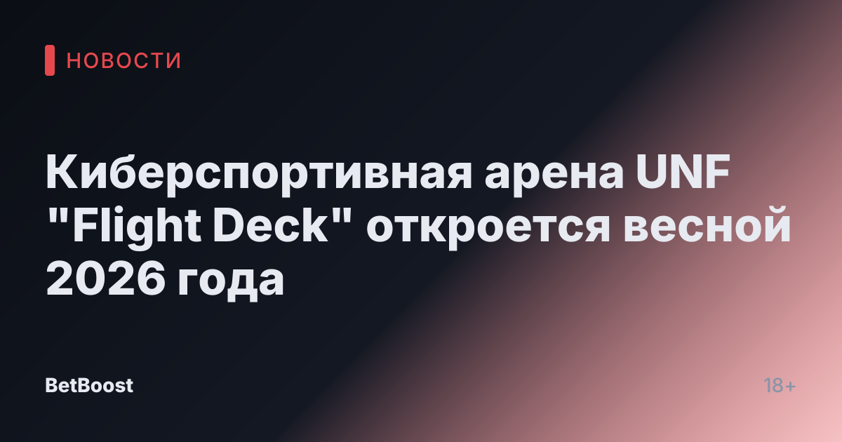 Киберспортивная арена UNF "Flight Deck" откроется весной 2026 года