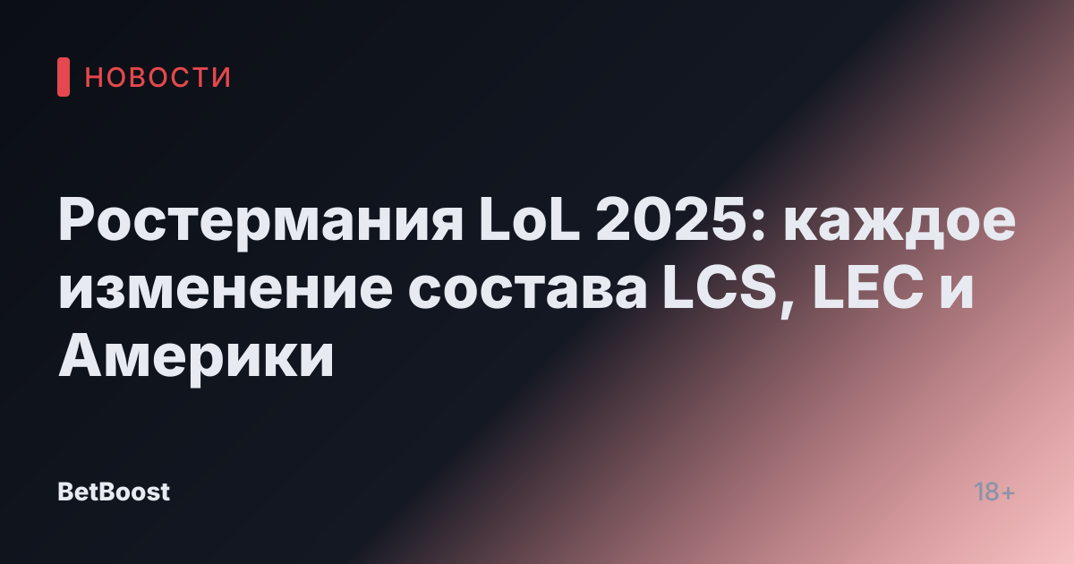 Ростермания LoL 2025: каждое изменение состава LCS, LEC и Америки