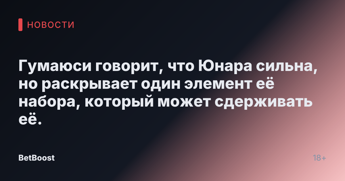 Гумаюси говорит, что Юнара сильна, но раскрывает один элемент её набора, который может сдерживать её.