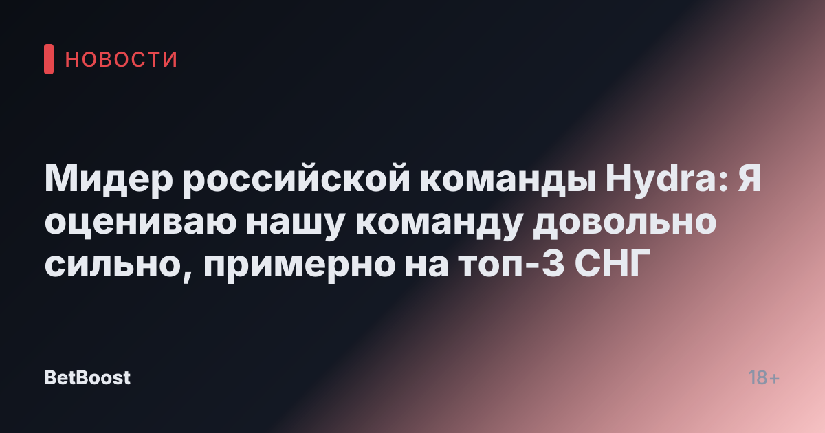 Мидер российской команды Hydra: Я оцениваю нашу команду довольно сильно, примерно на топ-3 СНГ