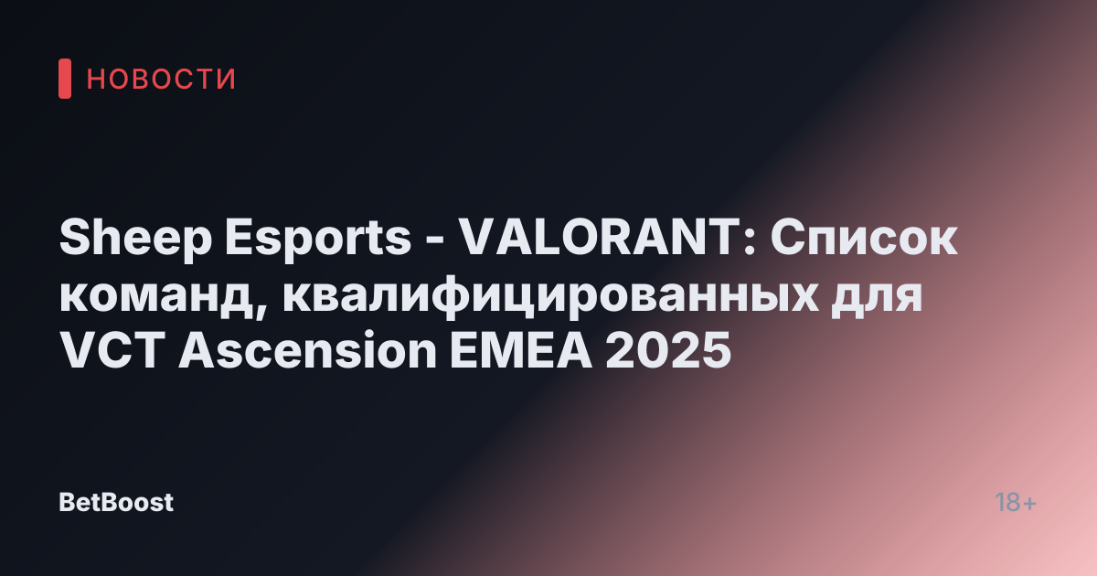 Sheep Esports - VALORANT: Список команд, квалифицированных для VCT Ascension EMEA 2025