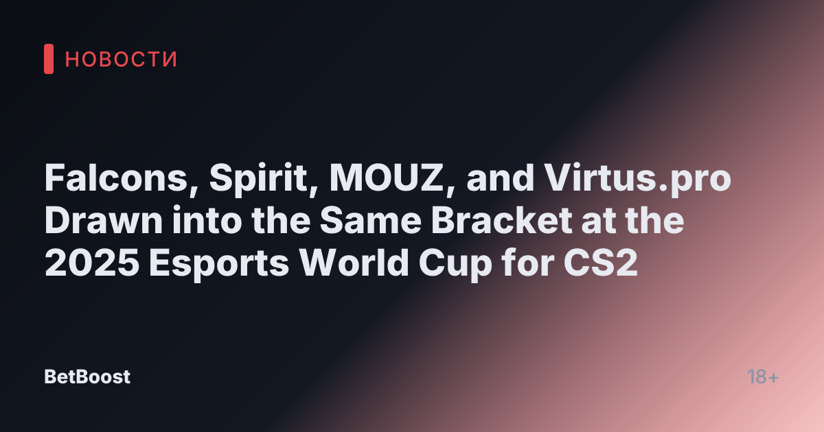 Falcons, Spirit, MOUZ, and Virtus.pro Drawn into the Same Bracket at the 2025 Esports World Cup for CS2