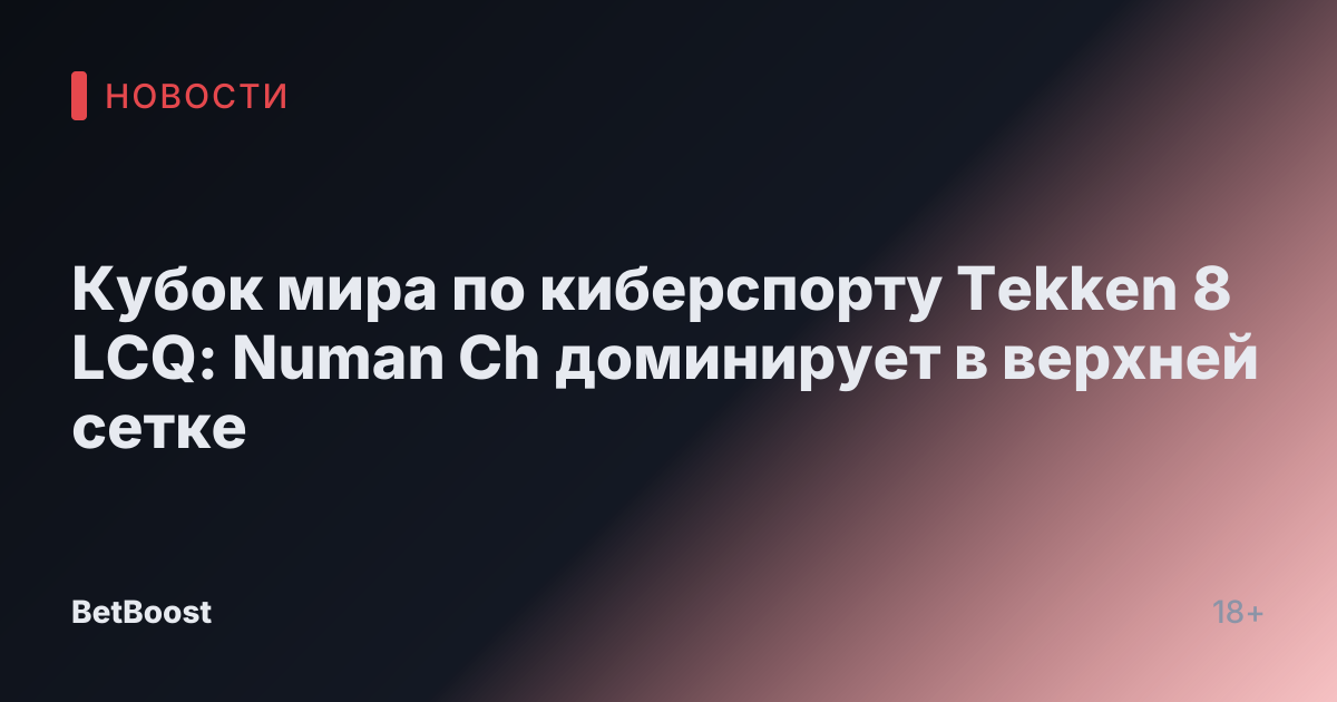 Кубок мира по киберспорту Tekken 8 LCQ: Numan Ch доминирует в верхней сетке