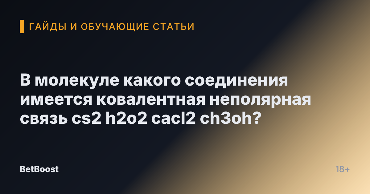 В молекуле какого соединения имеется ковалентная неполярная связь cs2 h2o2 cacl2 ch3oh?