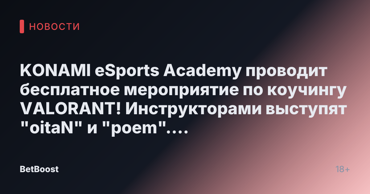 KONAMI eSports Academy проводит бесплатное мероприятие по коучингу VALORANT! Инструкторами выступят "oitaN" и "poem". Мероприятие ориентировано на учащихся средней школы и первокурсников.