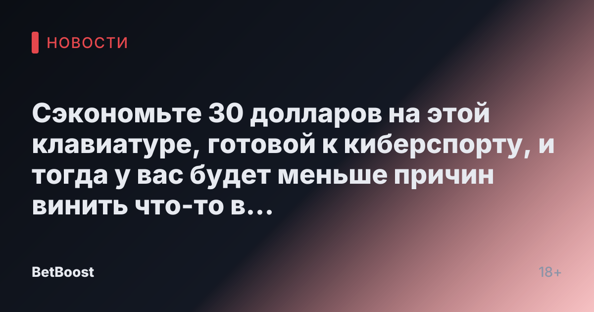 Сэкономьте 30 долларов на этой клавиатуре, готовой к киберспорту, и тогда у вас будет меньше причин винить что-то в своем выступлении.