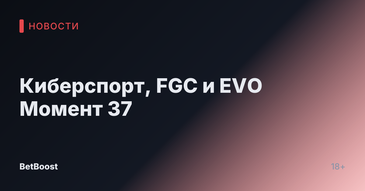 Киберспорт, FGC и EVO Момент 37