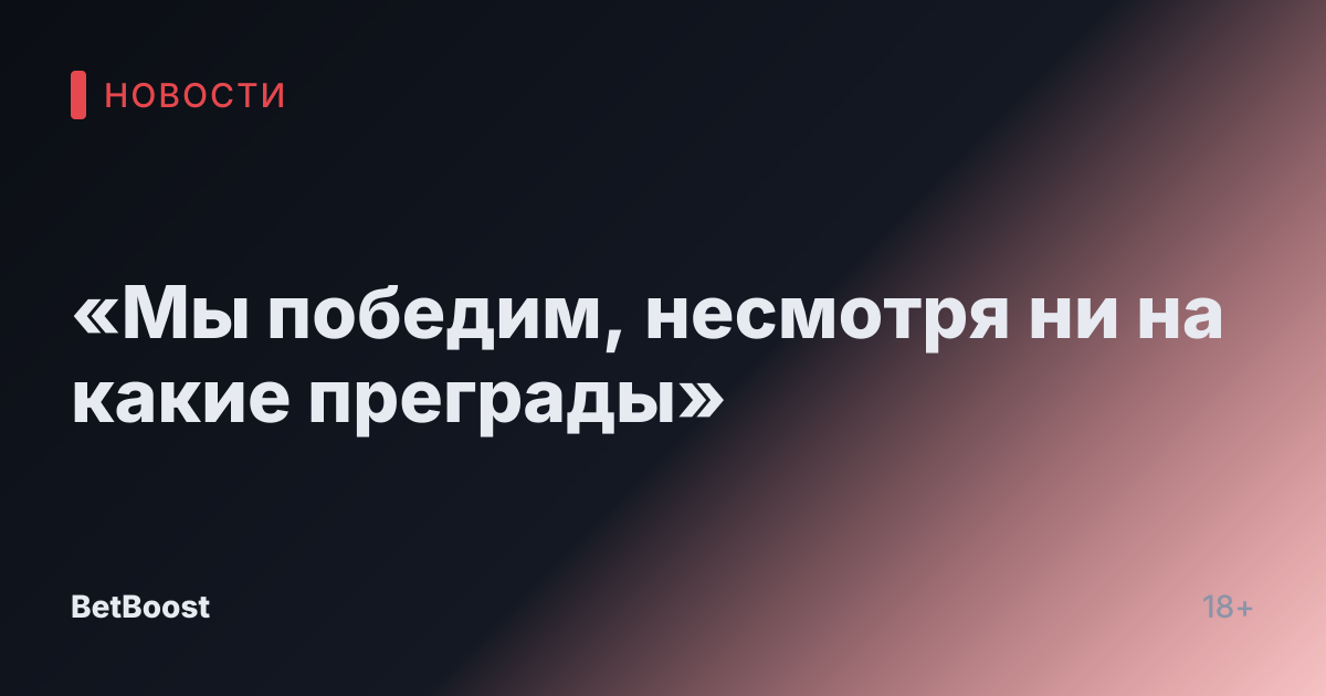 «Мы победим, несмотря ни на какие преграды»