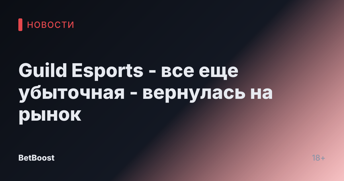 Guild Esports - все еще убыточная - вернулась на рынок
