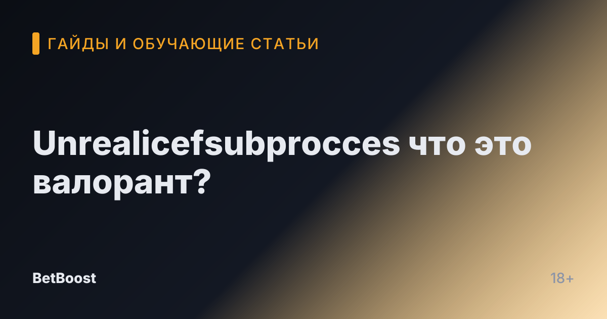 Unrealicefsubprocces что это валорант?