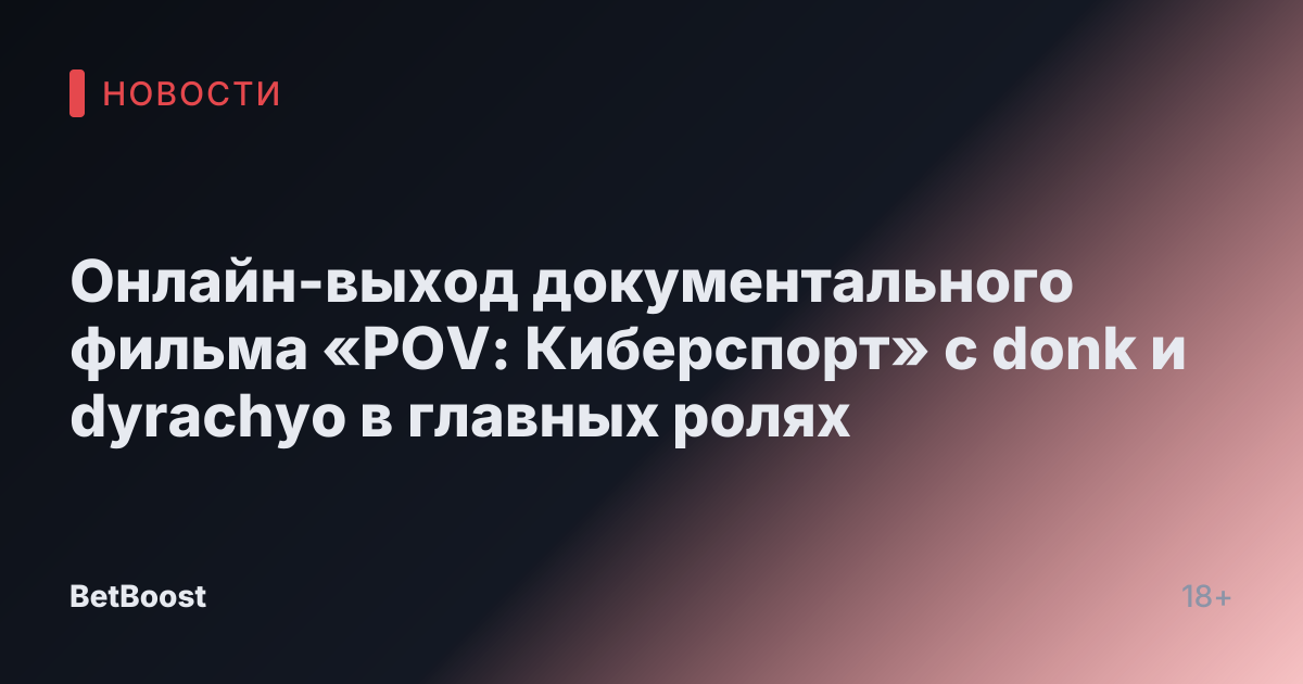 Онлайн-выход документального фильма «POV: Киберспорт» с donk и dyrachyo в главных ролях