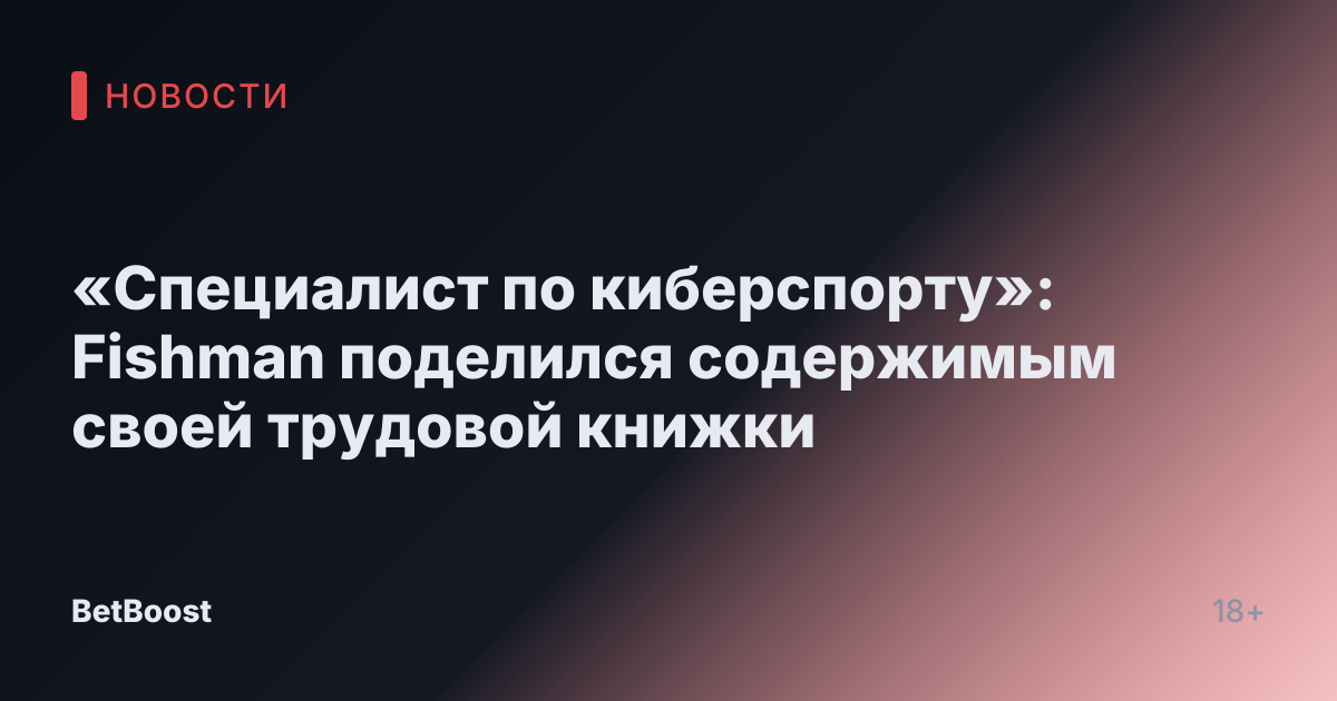 «Специалист по киберспорту»: Fishman поделился содержимым своей трудовой книжки