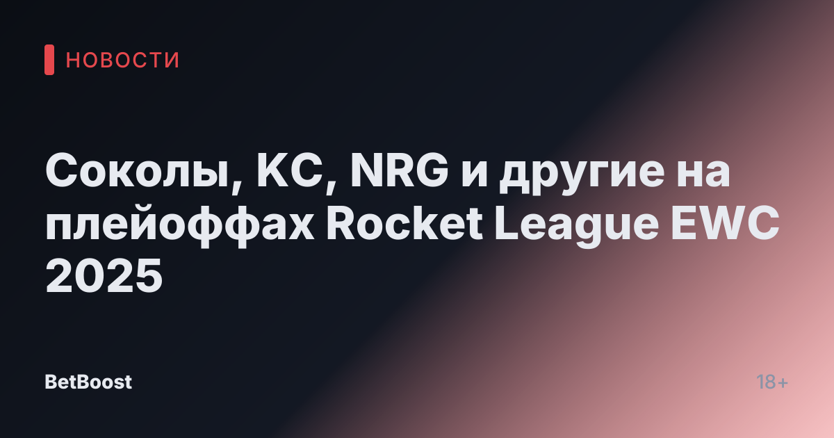 Соколы, KC, NRG и другие на плейоффах Rocket League EWC 2025
