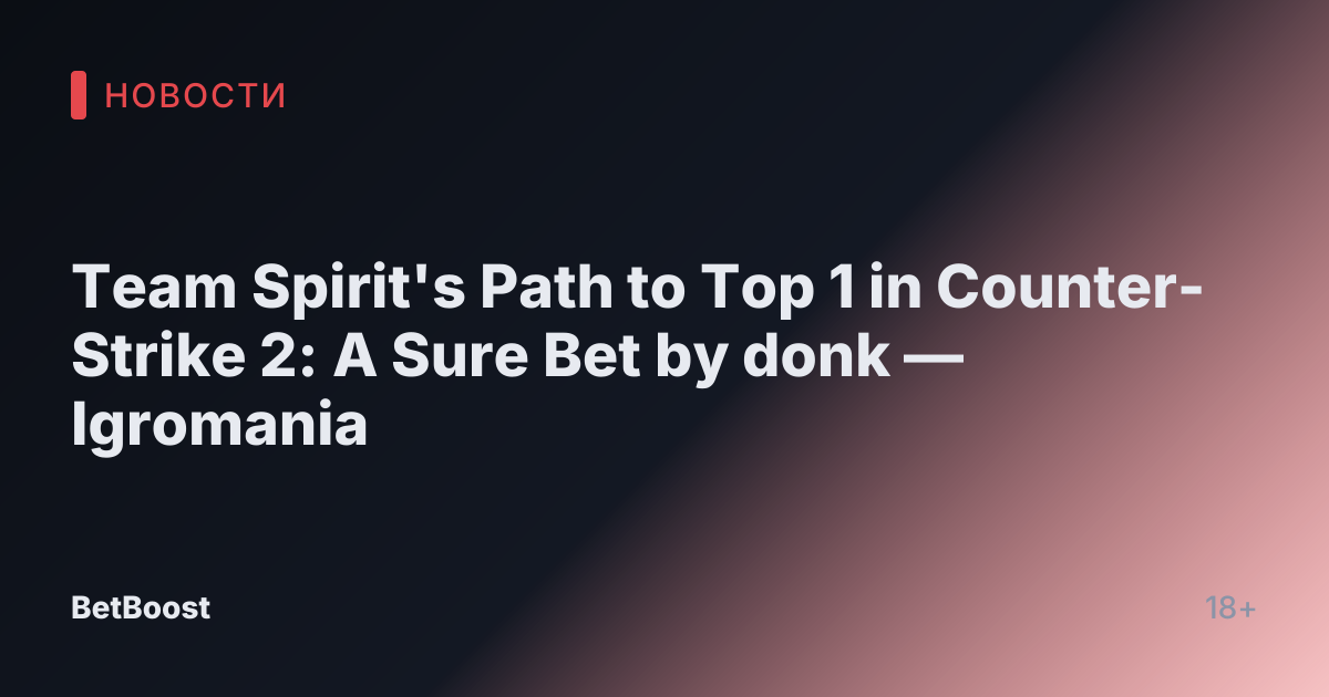 Team Spirit's Path to Top 1 in Counter-Strike 2: A Sure Bet by donk — Igromania