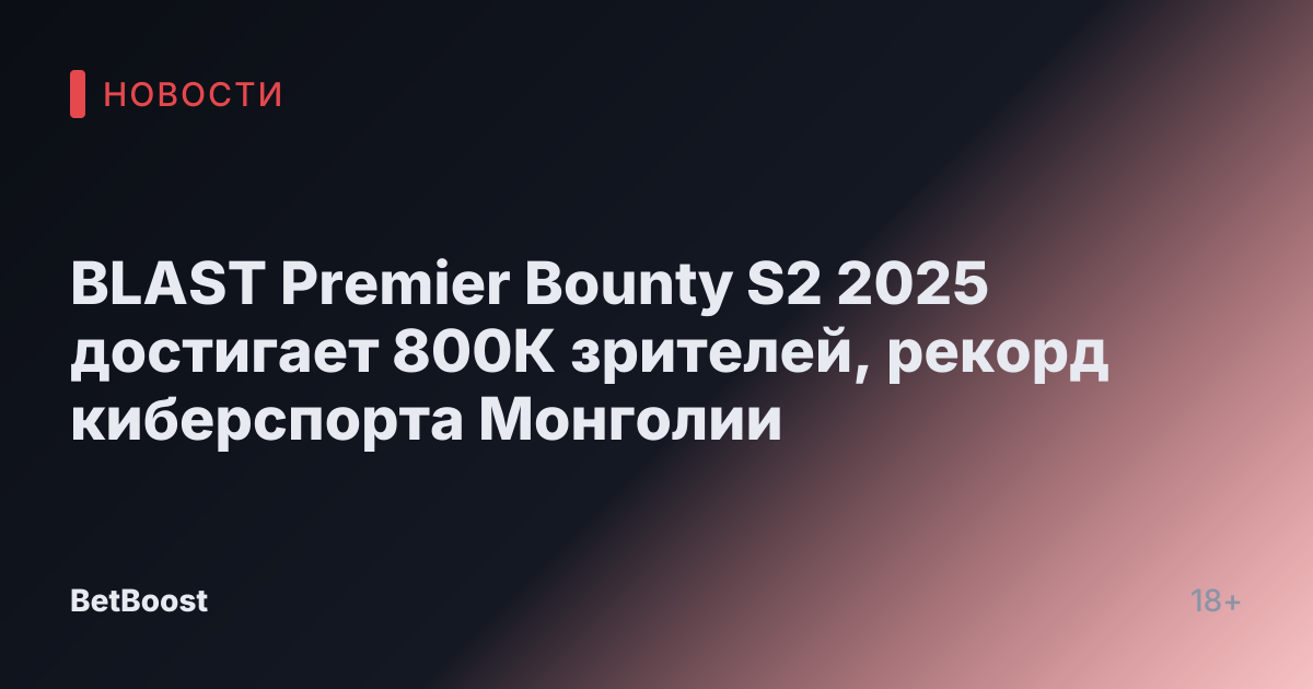 BLAST Premier Bounty S2 2025 достигает 800К зрителей, рекорд киберспорта Монголии
