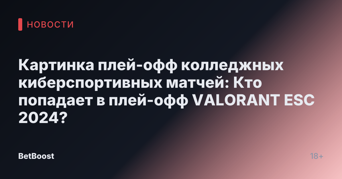 Картинка плей-офф колледжных киберспортивных матчей: Кто попадает в плей-офф VALORANT ESC 2024?