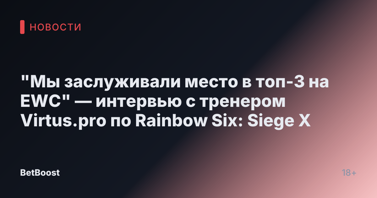 "Мы заслуживали место в топ-3 на EWC" — интервью с тренером Virtus.pro по Rainbow Six: Siege X