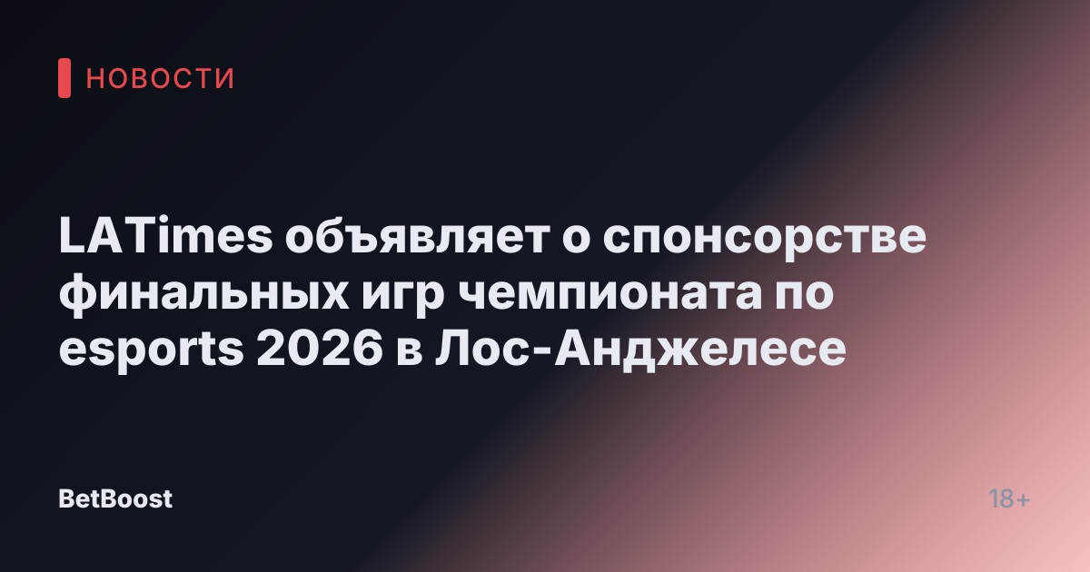 LATimes объявляет о спонсорстве финальных игр чемпионата по esports 2026 в Лос-Анджелесе