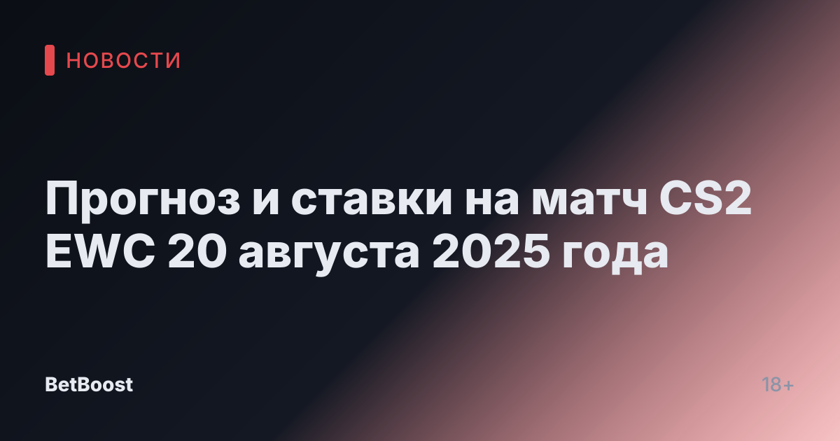 Прогноз и ставки на матч CS2 EWC 20 августа 2025 года