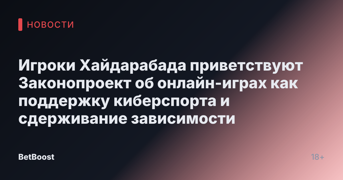 Игроки Хайдарабада приветствуют Законопроект об онлайн-играх как поддержку киберспорта и сдерживание зависимости