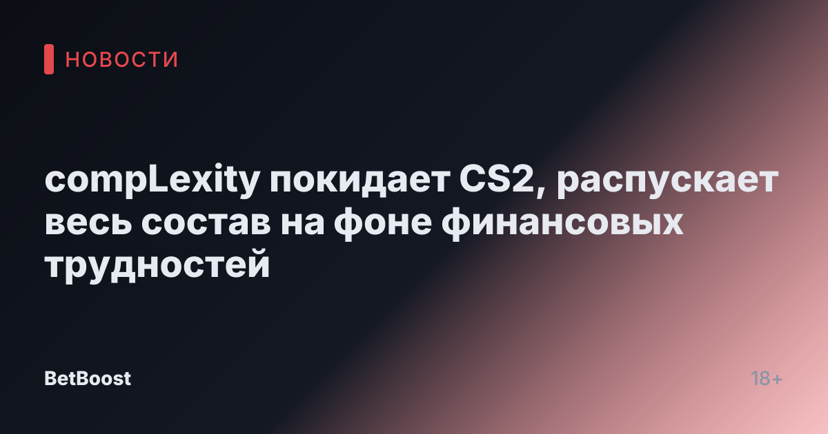compLexity покидает CS2, распускает весь состав на фоне финансовых трудностей