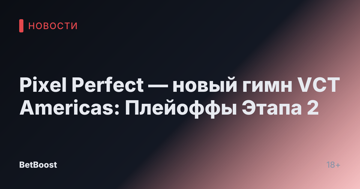 Pixel Perfect — новый гимн VCT Americas: Плейоффы Этапа 2