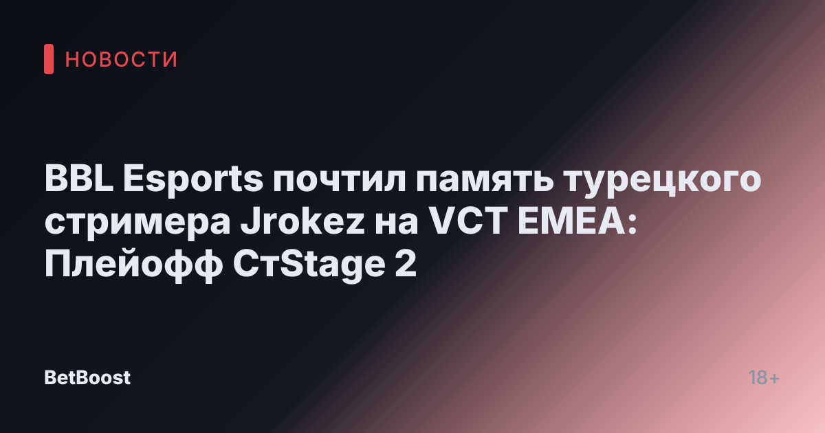 BBL Esports почтил память турецкого стримера Jrokez на VCT EMEA: Плейофф СтStage 2