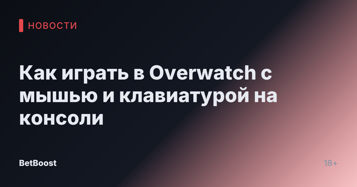 Как играть в Overwatch с мышью и клавиатурой на консоли
