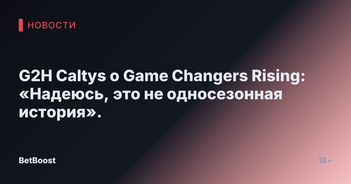 G2H Caltys о Game Changers Rising: «Надеюсь, это не односезонная история».