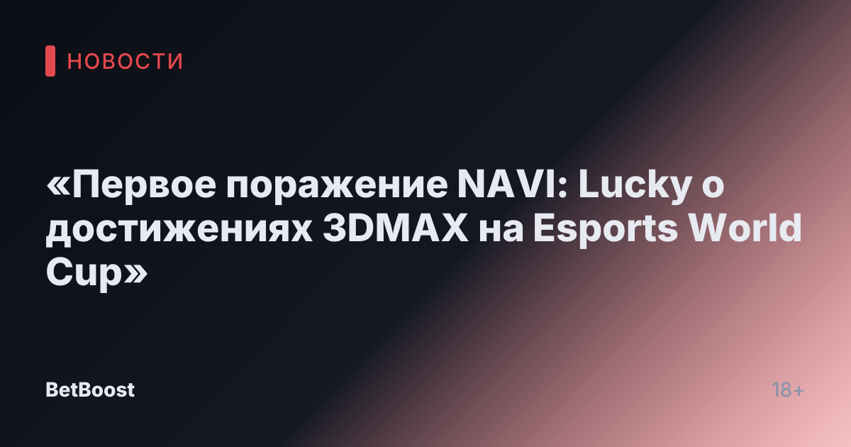 «Первое поражение NAVI: Lucky о достижениях 3DMAX на Esports World Cup»
