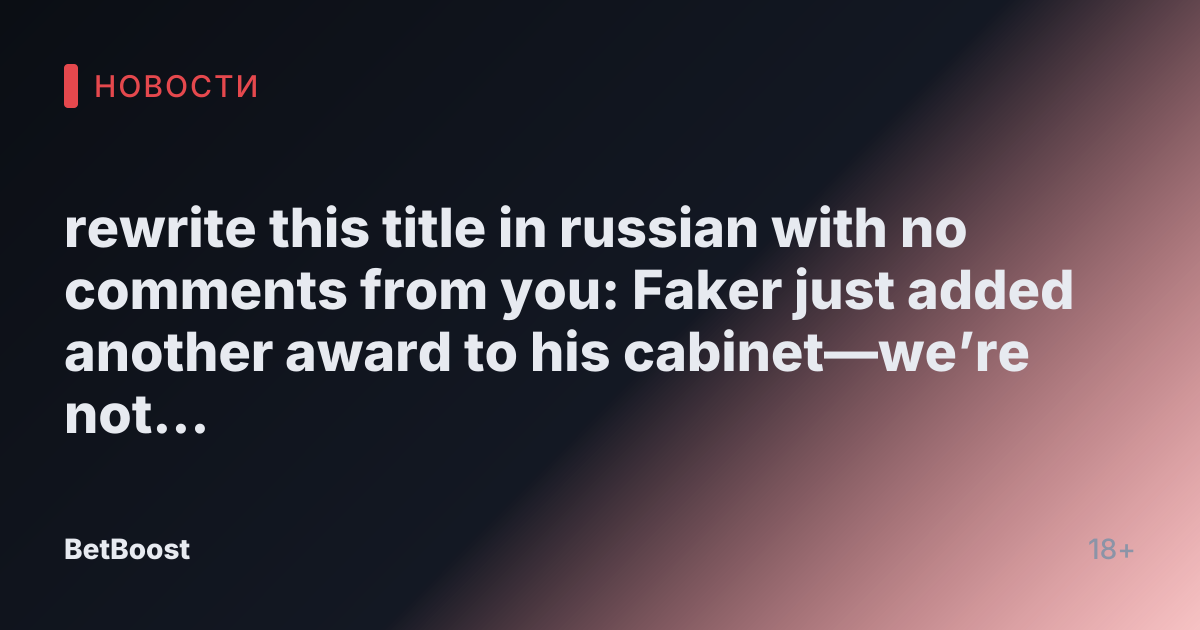 rewrite this title in russian with no comments from you: Faker just added another award to his cabinet—we’re not surprised