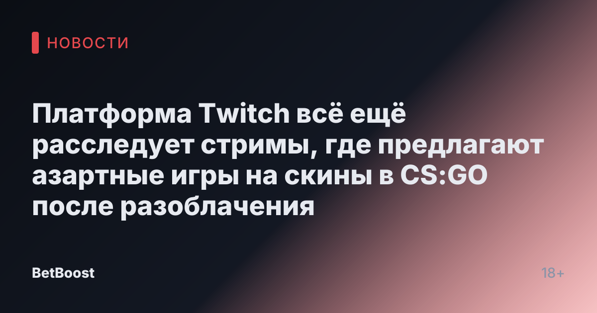 Платформа Twitch всё ещё расследует стримы, где предлагают азартные игры на скины в CS:GO после разоблачения